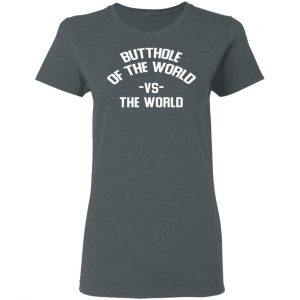 Butthole Of The World Vs The World Shirt, Hoodie, Tank 19 Butthole Of The World Vs The World Shirt, Hoodie, Tank 19