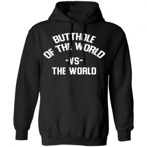 Butthole Of The World Vs The World Shirt, Hoodie, Tank 22 Butthole Of The World Vs The World Shirt, Hoodie, Tank 22