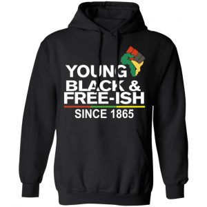 Young Black& Free-Ish Since 1865 Juneteenth Shirt, Hoodie, Tank 22