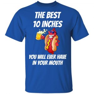 The Best 10 Inches You Will Ever Have In Your Mouth Shirt, Hoodie, Tank 17