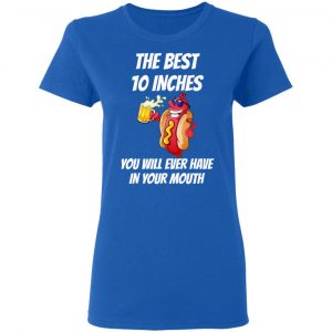 The Best 10 Inches You Will Ever Have In Your Mouth Shirt, Hoodie, Tank 21