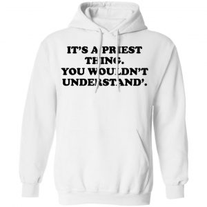 It's A Priest Thing You Wouldn't Understand Shirt, Hoodie, Tank 24