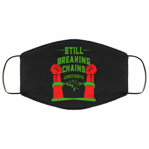 Still Breaking Chains Juneteenth Face Mask 29