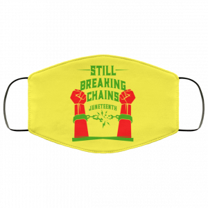 Still Breaking Chains Juneteenth Face Mask 51