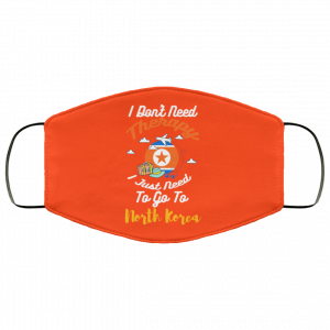 I Don't Need Therapy I Just Need To Go To North Korea Face Mask 29