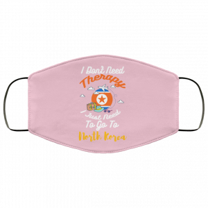 I Don't Need Therapy I Just Need To Go To North Korea Face Mask 30