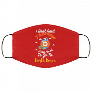 I Don't Need Therapy I Just Need To Go To North Korea Face Mask 32