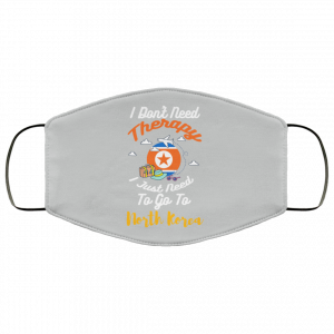 I Don't Need Therapy I Just Need To Go To North Korea Face Mask 34