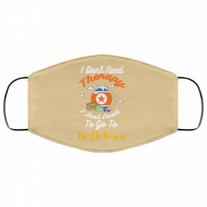 I Don't Need Therapy I Just Need To Go To North Korea Face Mask 35