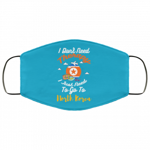 I Don't Need Therapy I Just Need To Go To North Korea Face Mask 37