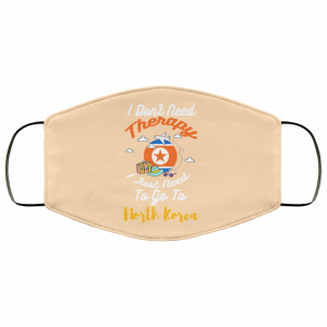 I Don't Need Therapy I Just Need To Go To North Korea Face Mask 38