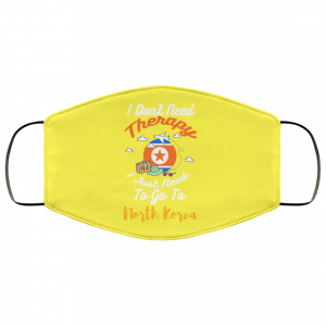 I Don't Need Therapy I Just Need To Go To North Korea Face Mask 39