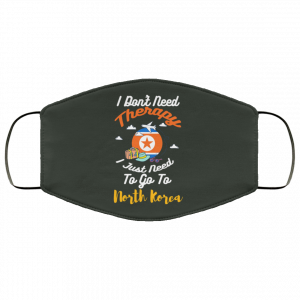 I Don't Need Therapy I Just Need To Go To North Korea Face Mask 43