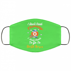 I Don't Need Therapy I Just Need To Go To North Korea Face Mask 46