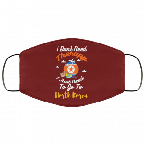 I Don't Need Therapy I Just Need To Go To North Korea Face Mask 47