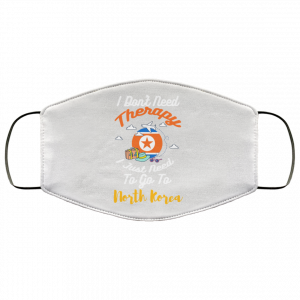 I Don't Need Therapy I Just Need To Go To North Korea Face Mask 48