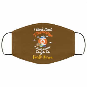 I Don't Need Therapy I Just Need To Go To North Korea Face Mask 51