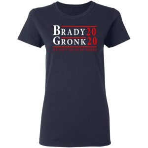 Brady Gronk 2020 Presidental We Ain't Go-In No Where Shirt, Hoodie, Tank 20