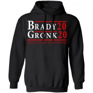 Brady Gronk 2020 Presidental We Ain't Go-In No Where Shirt, Hoodie, Tank 22