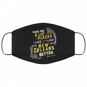 There Are A Lot Of Places I Like But I Like New Orleans Better Bob Dylan Face Mask 29