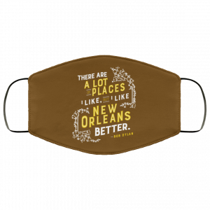 There Are A Lot Of Places I Like But I Like New Orleans Better Bob Dylan Face Mask 30