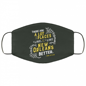 There Are A Lot Of Places I Like But I Like New Orleans Better Bob Dylan Face Mask 34