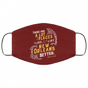 There Are A Lot Of Places I Like But I Like New Orleans Better Bob Dylan Face Mask 38