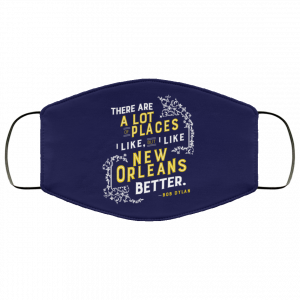 There Are A Lot Of Places I Like But I Like New Orleans Better Bob Dylan Face Mask 39