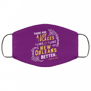 There Are A Lot Of Places I Like But I Like New Orleans Better Bob Dylan Face Mask 43