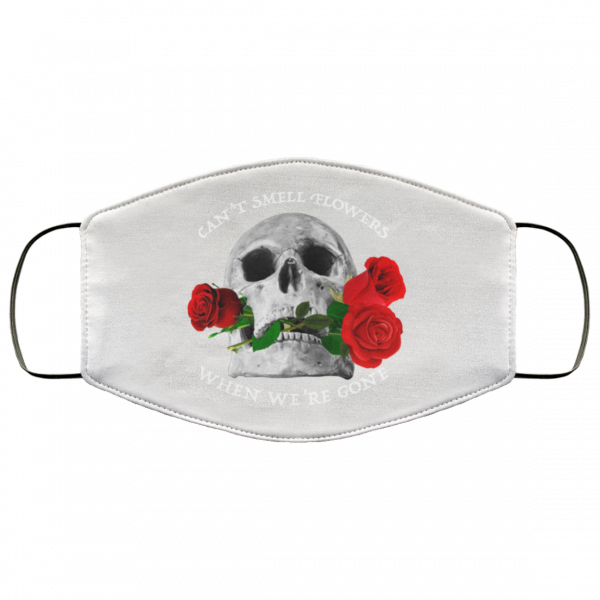 Can't Smell Flowers When We're Gone Scentless Flowers Face Mask 3
