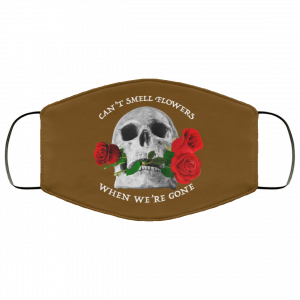 Can't Smell Flowers When We're Gone Scentless Flowers Face Mask 30