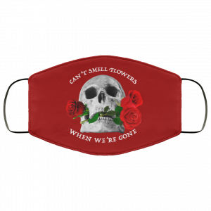Can't Smell Flowers When We're Gone Scentless Flowers Face Mask 31