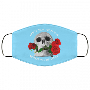 Can't Smell Flowers When We're Gone Scentless Flowers Face Mask 33