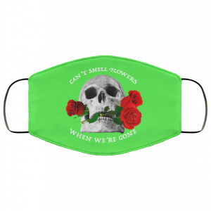 Can't Smell Flowers When We're Gone Scentless Flowers Face Mask 37