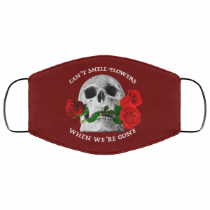 Can't Smell Flowers When We're Gone Scentless Flowers Face Mask 38