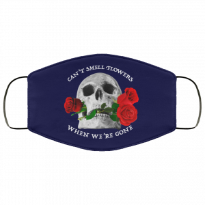 Can't Smell Flowers When We're Gone Scentless Flowers Face Mask 39