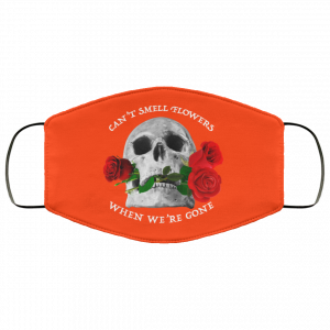 Can't Smell Flowers When We're Gone Scentless Flowers Face Mask 41