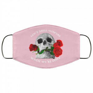 Can't Smell Flowers When We're Gone Scentless Flowers Face Mask 42