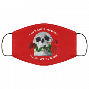 Can't Smell Flowers When We're Gone Scentless Flowers Face Mask 44