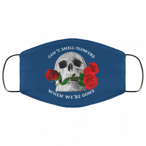 Can't Smell Flowers When We're Gone Scentless Flowers Face Mask 45