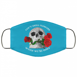 Can't Smell Flowers When We're Gone Scentless Flowers Face Mask 49