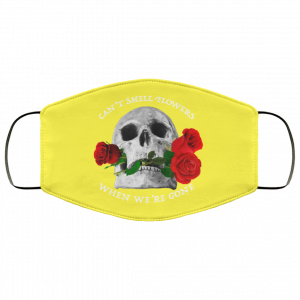 Can't Smell Flowers When We're Gone Scentless Flowers Face Mask 51