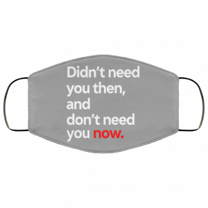 Didn't Need You Then And Don't Need You Now Face Mask 42