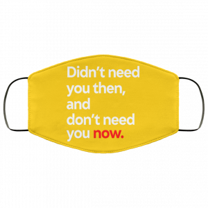 Didn't Need You Then And Don't Need You Now Face Mask 48