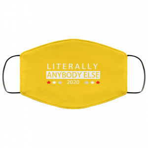 Literally Anybody Else 2020 President Face Mask 29