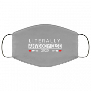Literally Anybody Else 2020 President Face Mask 30