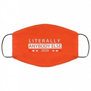 Literally Anybody Else 2020 President Face Mask 35