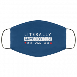 Literally Anybody Else 2020 President Face Mask 39