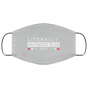 Literally Anybody Else 2020 President Face Mask 40