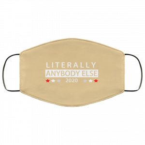 Literally Anybody Else 2020 President Face Mask 41